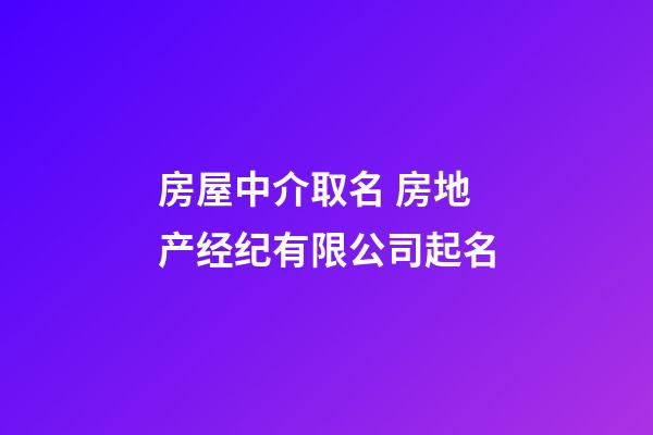 房屋中介取名 房地产经纪有限公司起名-第1张-公司起名-玄机派